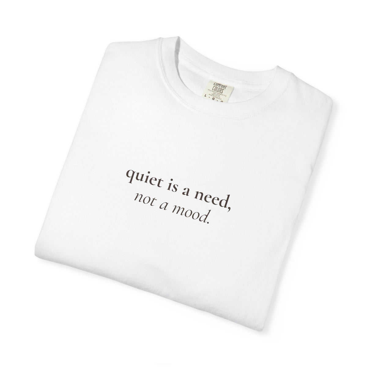 Quiet Is a Need, Not a Mood Tee